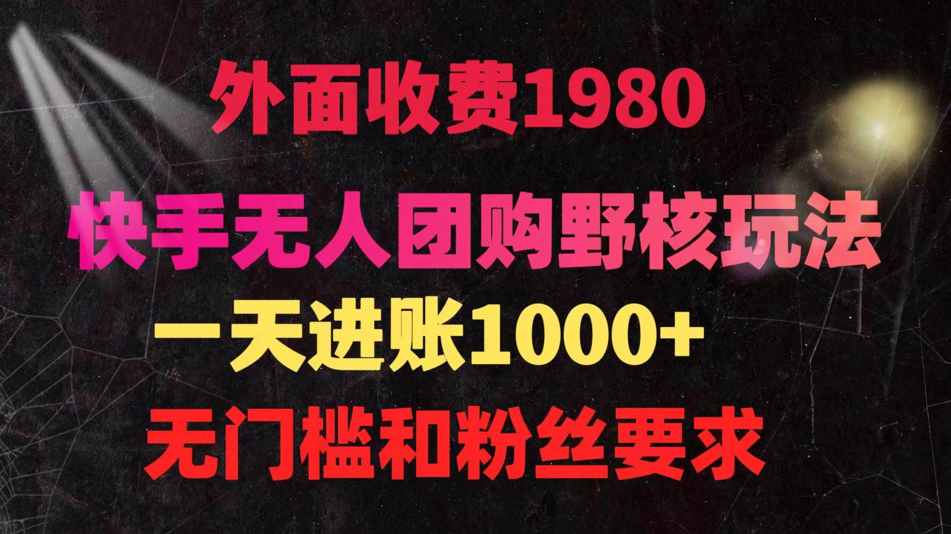 快手无人团购带货野核玩法，一天4位数 无任何门槛-枫叶微课堂