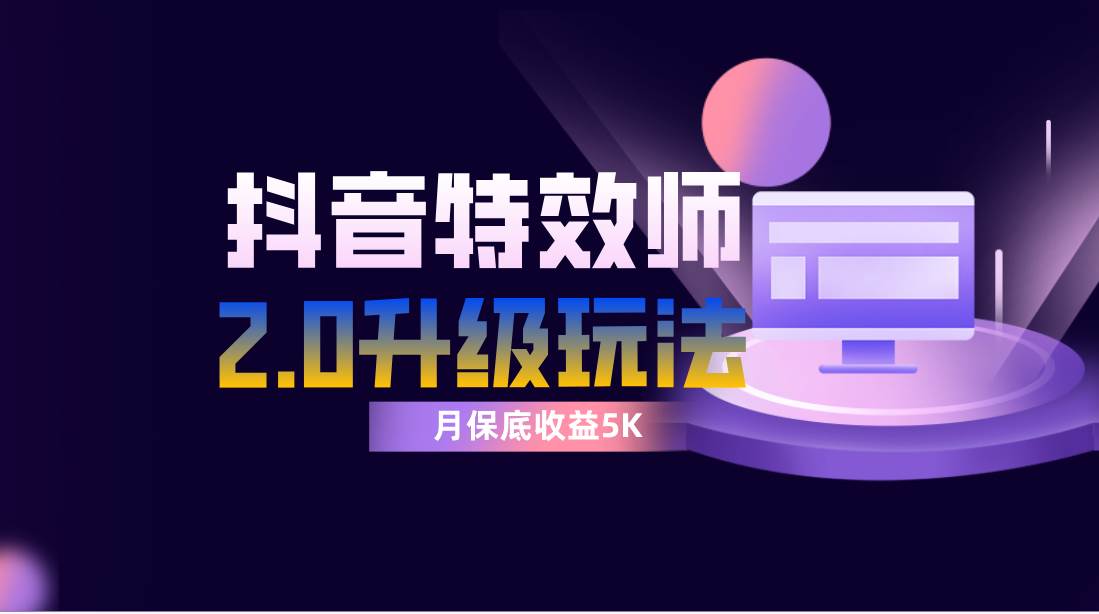 抖音特效师像塑2.0玩法，一组账号单月最低躺赚5000元，每天只需半小时-枫叶微课堂