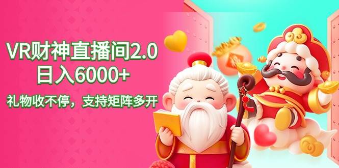 2024最新抖音VR财神直播间2.0日入6000+，礼物收不停，支持矩阵多开，新…-枫叶微课堂