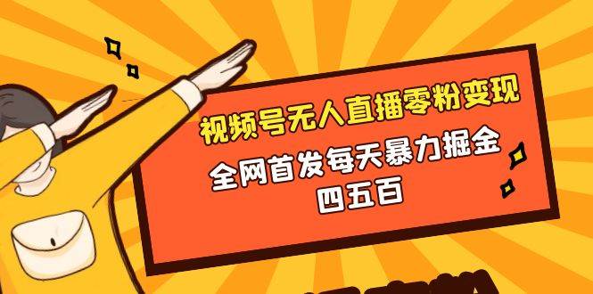 微信视频号无人直播零粉变现，全网首发每天暴力掘金四五百-枫叶微课堂
