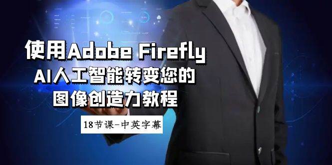 使用Adobe Firefly AI人工智能转变您的图像创造力教程-18节课-中英字幕-枫叶微课堂