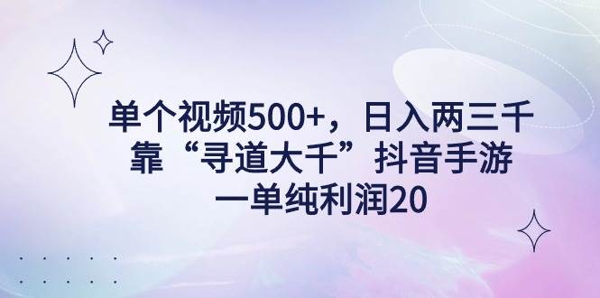 单个视频500+，日入两三千轻轻松松，靠“寻道大千”抖音手游，一单纯利…-枫叶微课堂