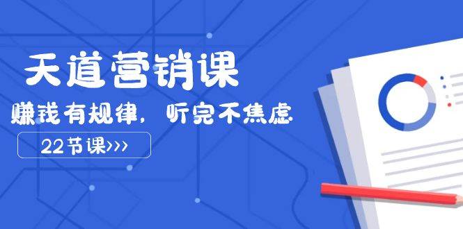 天道-营销课2023，赚钱有规律，听完不焦虑（22节课）-枫叶微课堂