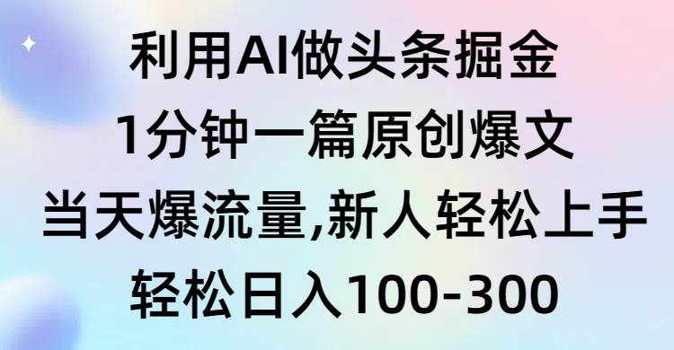 利用AI做头条掘金，1分钟一篇原创爆文，当天爆流量，新人轻松上手-枫叶微课堂