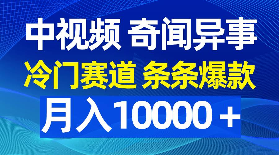 中视频奇闻异事，冷门赛道条条爆款，月入10000＋-枫叶微课堂