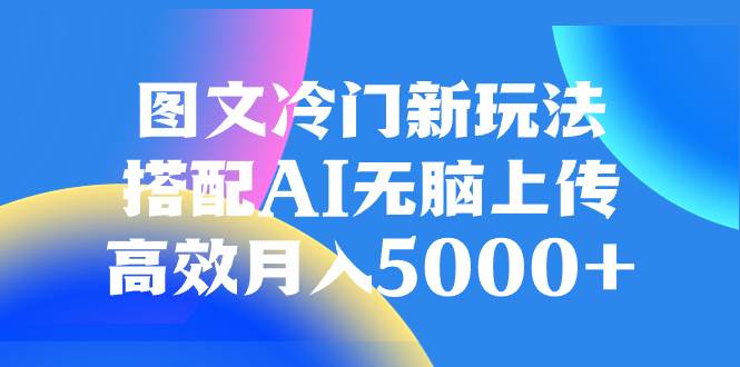 图文冷门新玩法，搭配AI无脑上传，高效月入5000+-枫叶微课堂