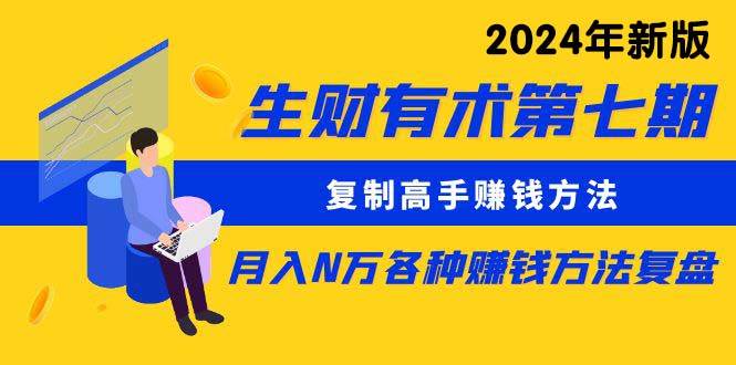 生财有术第七期：复制高手赚钱方法 月入N万各种方法复盘（更新到24年0313）-枫叶微课堂