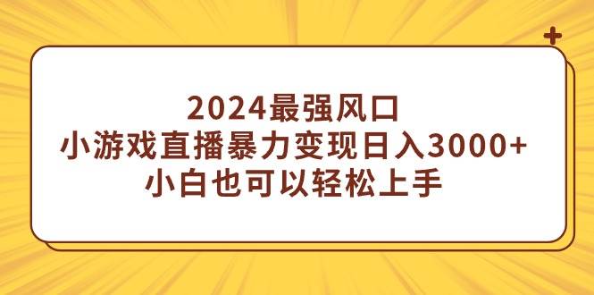 2024最强风口，小游戏直播暴力变现日入3000+小白也可以轻松上手-枫叶微课堂