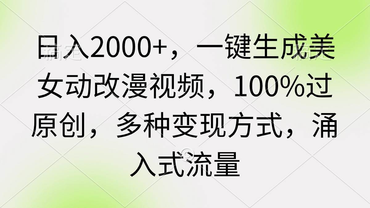 日入2000+，一键生成美女动改漫视频，100%过原创，多种变现方式 涌入式流量-枫叶微课堂