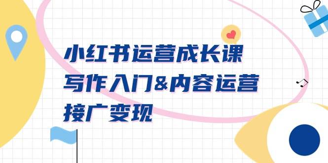 小红书运营成长课，写作入门内容运营接广变现【文档课】-枫叶微课堂