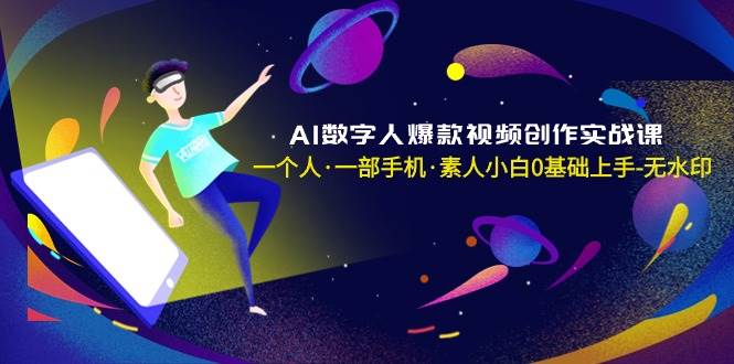 AI数字人爆款视频创作实战课，一个人·一部手机·素人小白0基础上手-无水印-枫叶微课堂