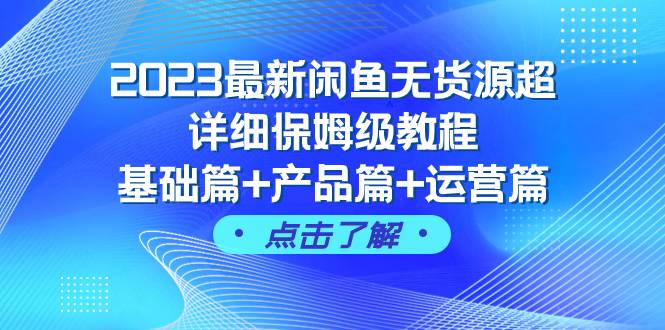 2023最新闲鱼无货源超详细保姆级教程，基础篇+产品篇+运营篇（43节课）-枫叶微课堂