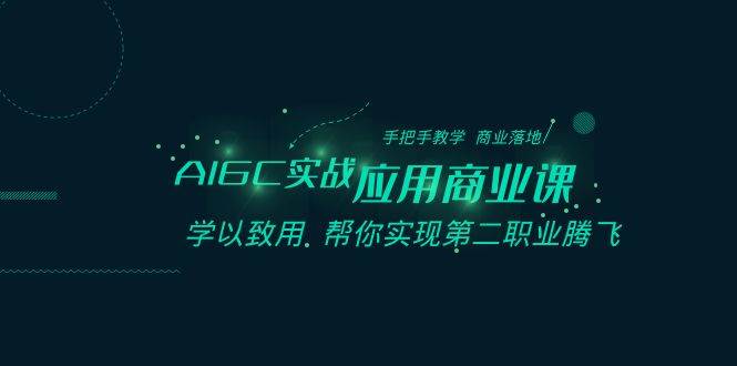 AIGC-实战应用商业课：手把手教学 商业落地 学以致用 帮你实现第二职业腾飞-枫叶微课堂