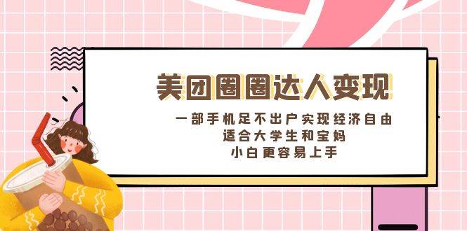 《美团圈圈达人变现，一部手机足不出户实现经济自由。适合大学生和宝妈，小白更容易上手》-枫叶微课堂