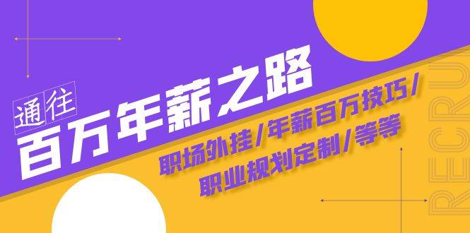 通往百万年薪之路·陪跑训练营：职场外挂/年薪百万技巧/职业规划定制/等等-枫叶微课堂