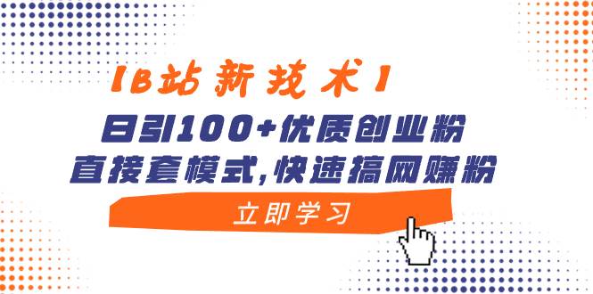 【B站新技术】日引100+优质创业粉，直接套模式，快速搞网赚粉-枫叶微课堂