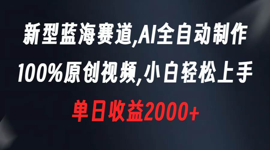 新型蓝海赛道，AI全自动制作，100%原创视频，小白轻松上手，单日收益2000+-枫叶微课堂
