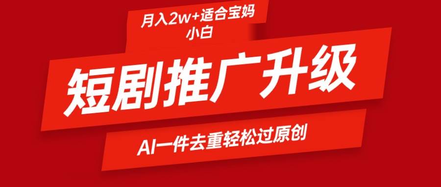 短剧推广升级新玩法，AI一键二创去重，轻松月入2w+-枫叶微课堂