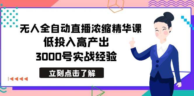 最新无人全自动直播浓缩精华课，低投入高产出，3000号实战经验-枫叶微课堂