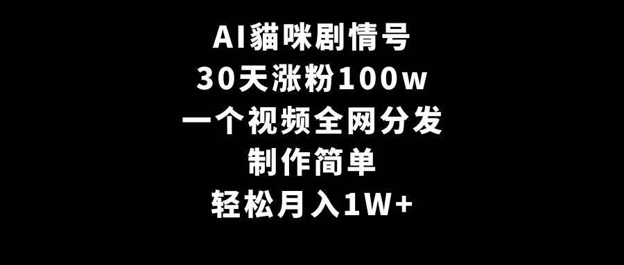 AI貓咪剧情号，30天涨粉100w，制作简单，一个视频全网分发，轻松月入1W+-枫叶微课堂