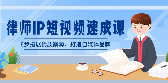 律师-IP短视频速成课，6步拓展优质案源，打造自媒体品牌（无水印）-枫叶微课堂
