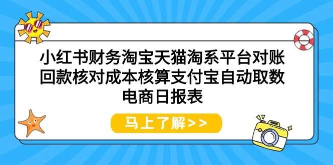 小红书财务淘宝天猫淘系平台对账回款核对成本核算支付宝自动取数电商日报表-枫叶微课堂