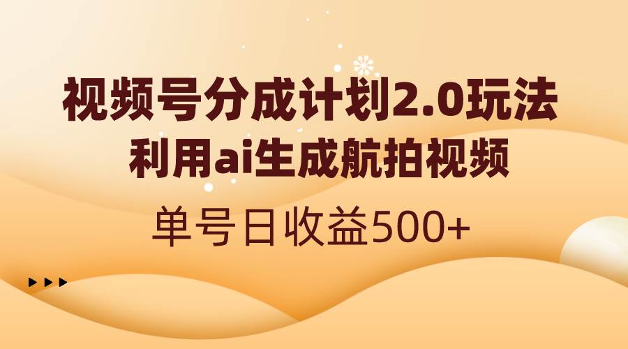 视频号分成计划2.0，利用ai生成航拍视频，单号日收益500+-枫叶微课堂
