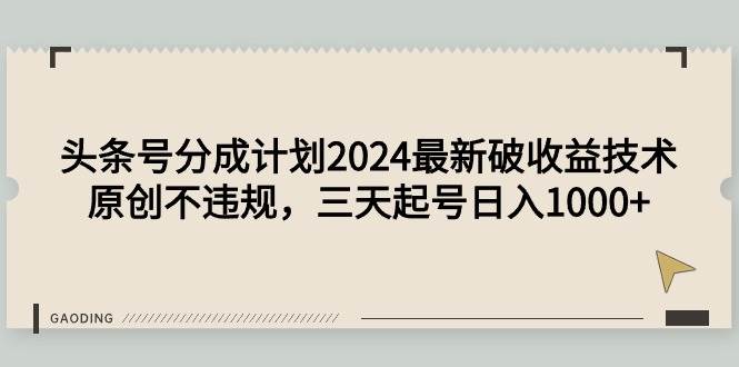 头条号分成计划2024最新破收益技术，原创不违规，三天起号日入1000+-枫叶微课堂