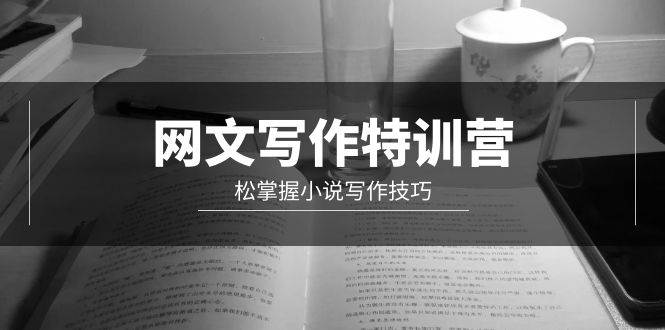 网文-写作特训营，轻松掌握小说写作技巧（20节视频课）-枫叶微课堂