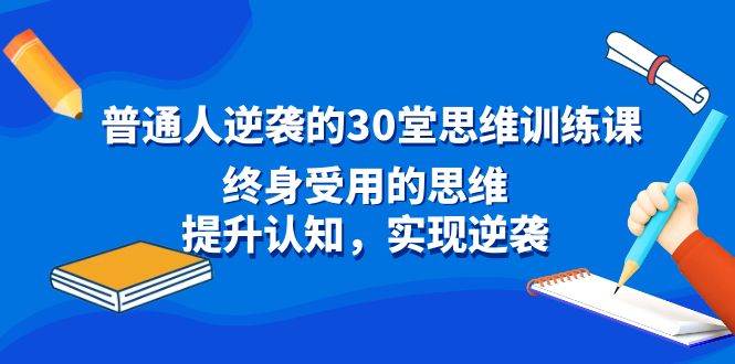 普通人逆袭的30堂思维训练课，终身受用的思维，提升认知，实现逆袭-枫叶微课堂