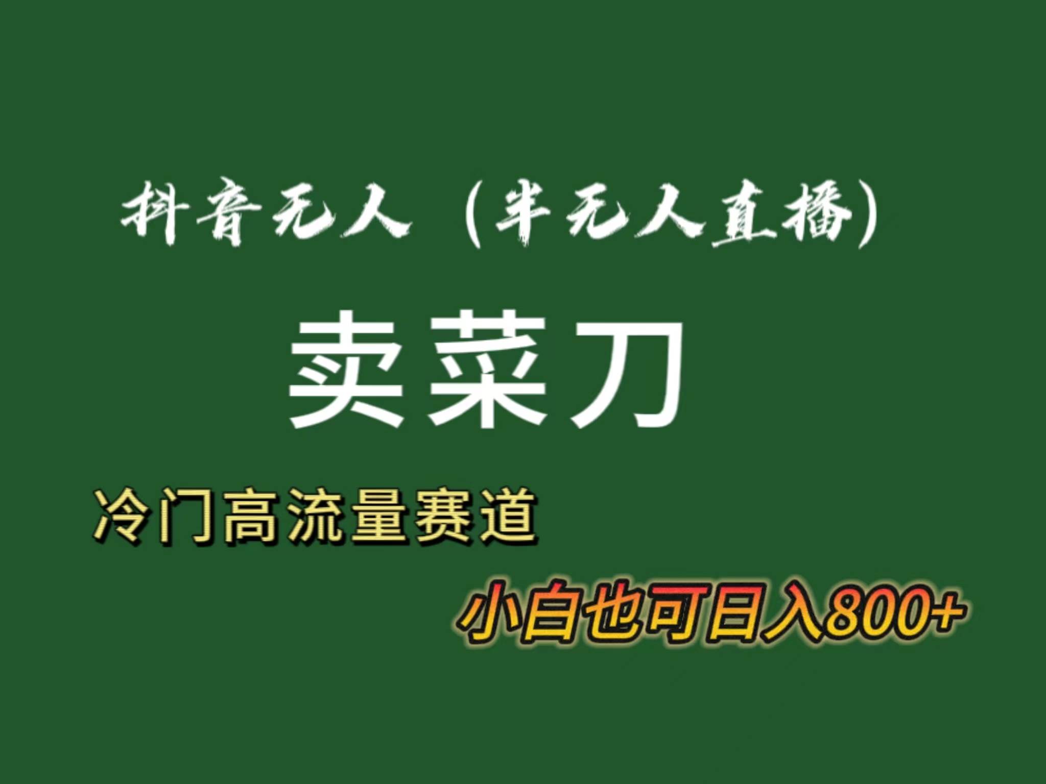 抖音无人（半无人）直播卖菜刀日入800+！冷门品流量大，全套教程+软件！-枫叶微课堂
