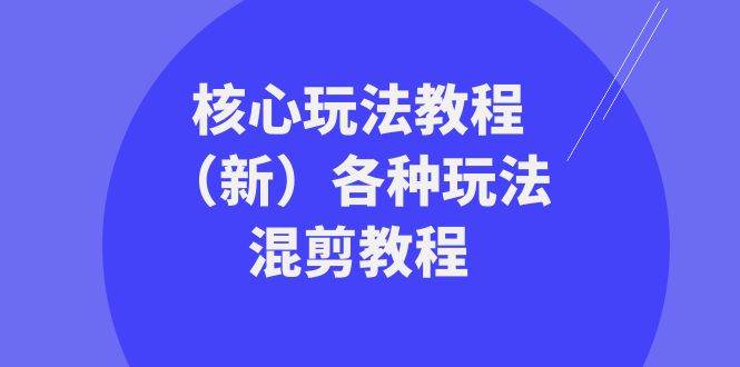 暴富·团队-核心玩法教程（新）各种玩法混剪教程（69节课）-枫叶微课堂