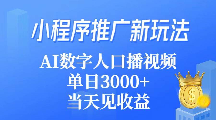 小程序推广新玩法，AI数字人口播视频，单日3000+，当天见收益-枫叶微课堂