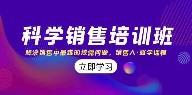 科学销售培训班：解决销售中最难的挖需问题，销售人·必学课程（11节课）-枫叶微课堂