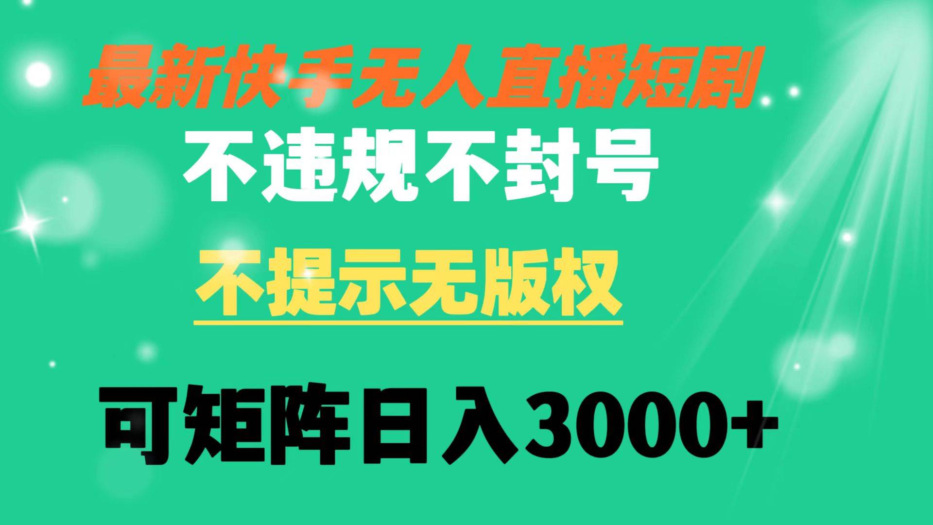 快手无人直播短剧 不违规 不提示 无版权 可矩阵操作轻松日入3000+-枫叶微课堂