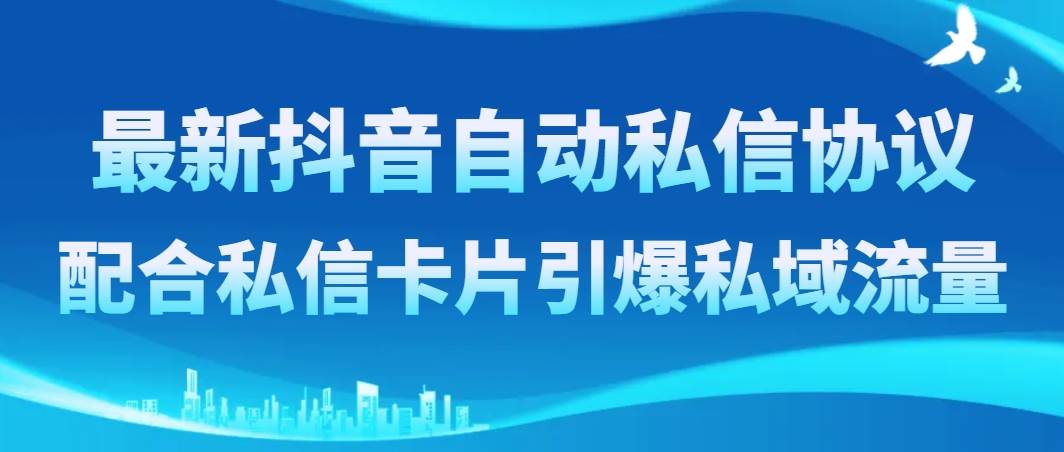 最新抖音自动私信协议，配合私信卡片引爆私域流量-枫叶微课堂