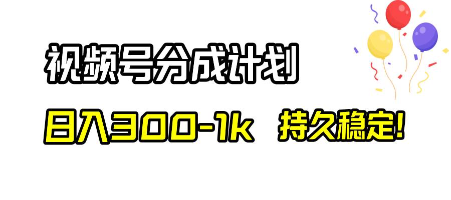 视频号分成计划，日入300-1k，持久稳定！-枫叶微课堂