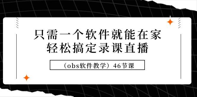 只需一个软件就能在家轻松搞定录课直播（obs软件教学）46节课-枫叶微课堂