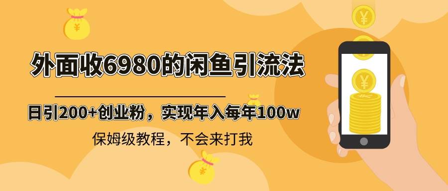 外面收费6980闲鱼引流法，日引200+创业粉，每天稳定2000+收益，保姆级教程-枫叶微课堂