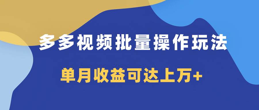 多多视频带货项目批量操作玩法，仅复制搬运即可，单月收益可达上万+-枫叶微课堂