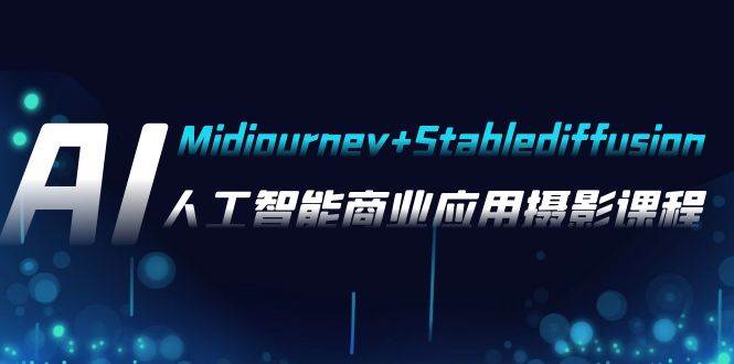 AI摄影【Midjourney+Stablediffusion】，人工智能商业应用摄影-37节课程-枫叶微课堂