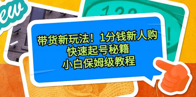 带货新玩法！1分钱新人购，快速起号秘籍！小白保姆级教程-枫叶微课堂