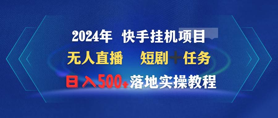2024年 快手挂机项目无人直播 短剧＋任务日入500+落地实操教程-枫叶微课堂
