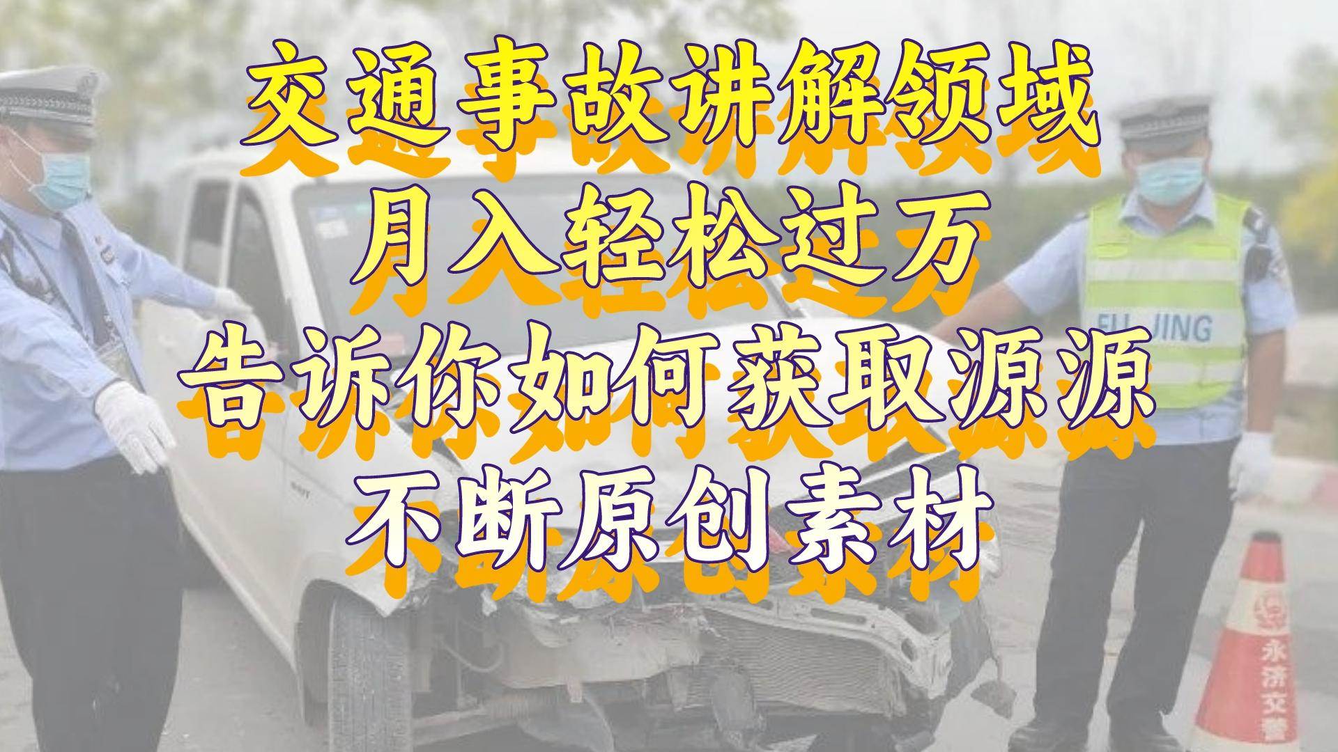 交通事故讲解领域，月入轻松过万，告诉你如何获取源源不断原创素材，视频号中视频收益高-枫叶微课堂