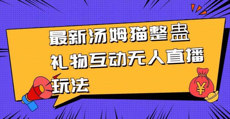 最新汤姆猫整蛊礼物互动无人直播玩法-枫叶微课堂