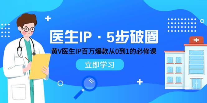 医生IP·5步破圈：黄V医生IP百万爆款从0到1的必修课 学习内容运营的底层逻辑-枫叶微课堂