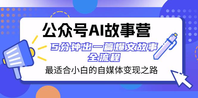 公众号AI 故事营 最适合小白的自媒体变现之路  5分钟出一篇爆文故事 全流程-枫叶微课堂