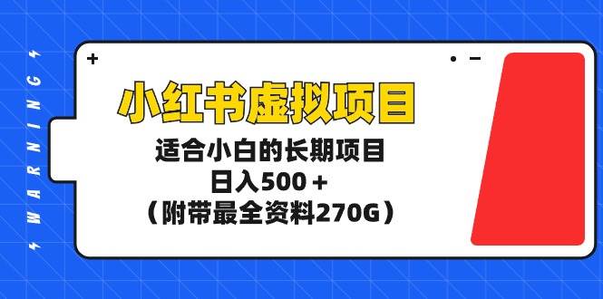 小红书虚拟项目，适合小白的长期项目，日入500＋（附带最全资料270G）-枫叶微课堂