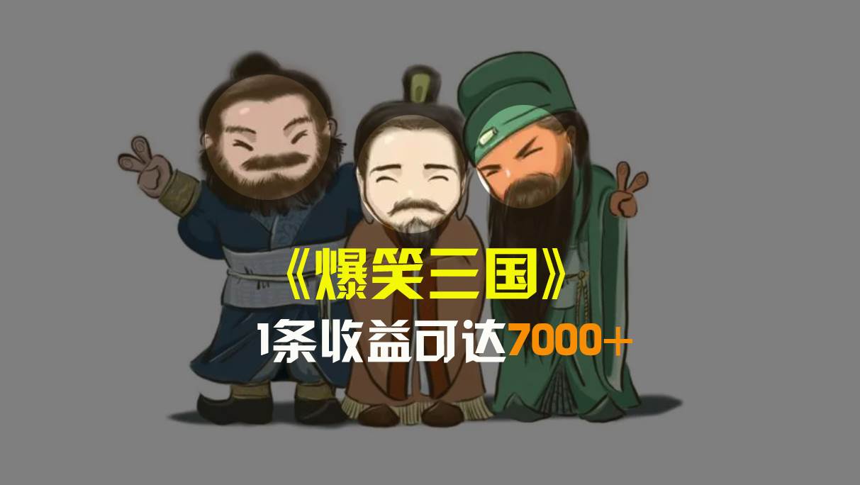 爆笑三国，条条爆款，5分钟1条原创视频，一条收益7000＋，一键分发多平台变现，简单无脑-枫叶微课堂