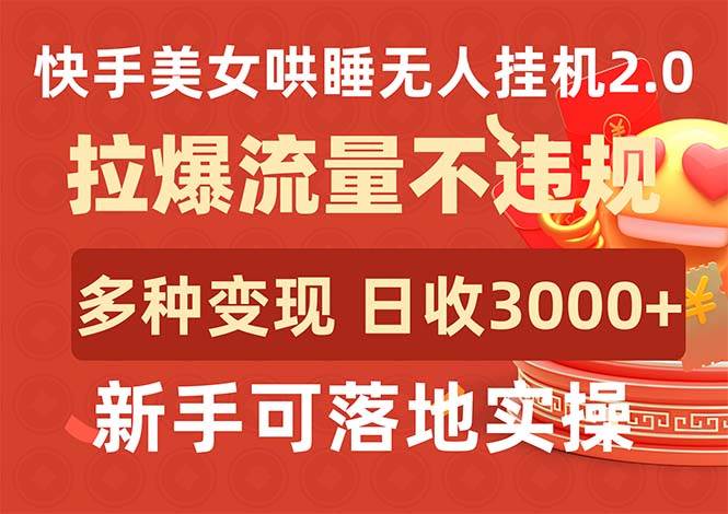 快手美女哄睡无人挂机2.0，拉爆流量不违规，多种变现途径，日收3000+，…-枫叶微课堂